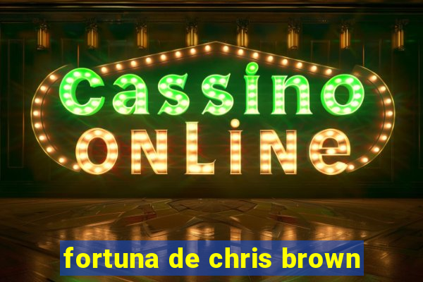 fortuna de chris brown